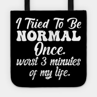 I Tried To Be Normal Once Worst 3 Minutes Of My Life Tote