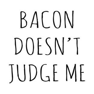 BACON DOESN'T JUDGE ME T-Shirt