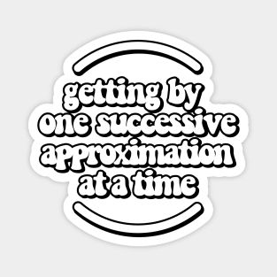 Getting by one successive approximation after another white Magnet