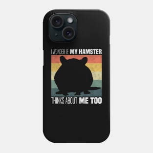 Cute Hamster Owners And Lovers - I Wonder If My Hamster Thinks About Me Too Phone Case