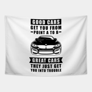 The Good Cars Get You From Point A To B, Great Cars - They Just Get You Into Trouble - Funny Car Quote Tapestry