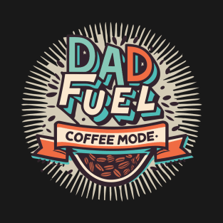 Dad Fuel- Coffee Mode- Caffine Freak Design T-Shirt