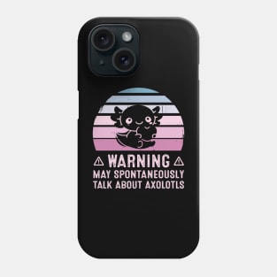 Warning May Spontaneously Talk About Axolotls Phone Case