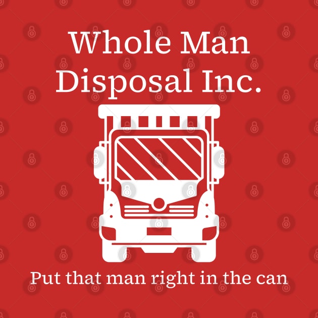 Whole Man Disposal Inc. - white print by Karma Chameleon