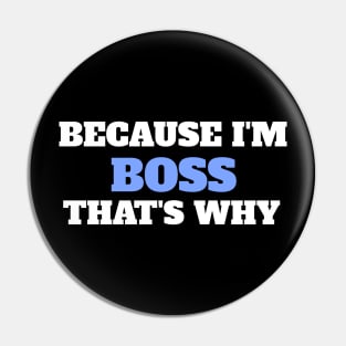 Because I'm Boss That's Why Pin