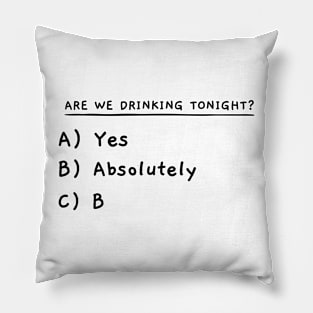 Are We Drinking Tonight? Pillow