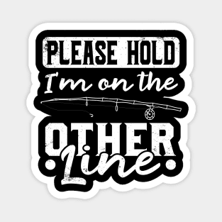 Please Hold I'm On The Other Line - Fishing T-Shirt Magnet