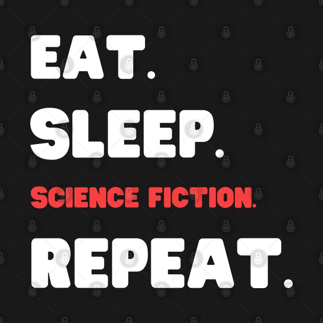 Eat Sleep Science Fiction Repeat by HobbyAndArt