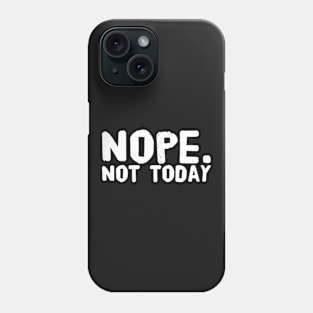 Nope not today Phone Case