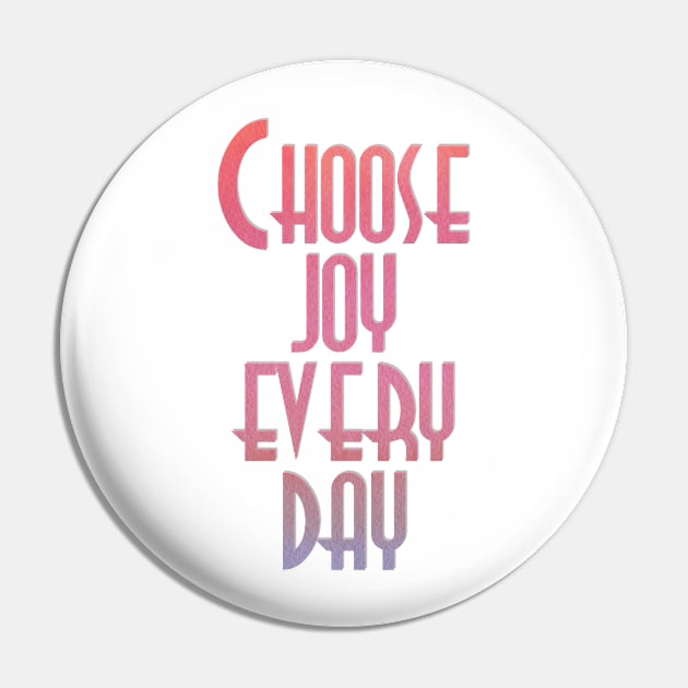 Choose joy every day Pin by trubble