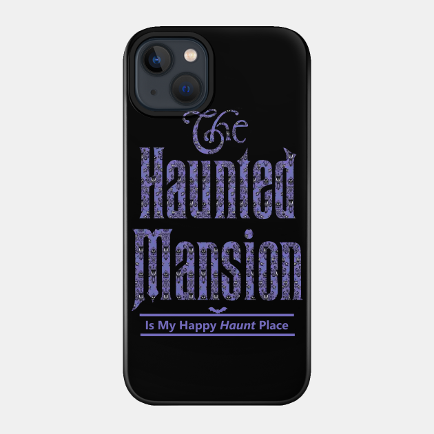 The Haunted Mansion Is My Happy Haunt Place - Haunted Mansion - Phone Case