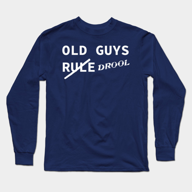 Old Guys Rule Old Guys Rule Long Sleeve T Shirt Teepublic