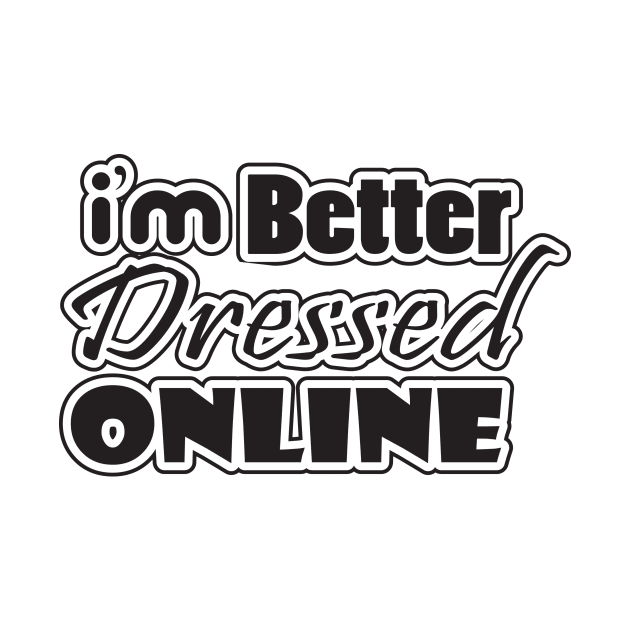 i'm better dressed online by nektarinchen