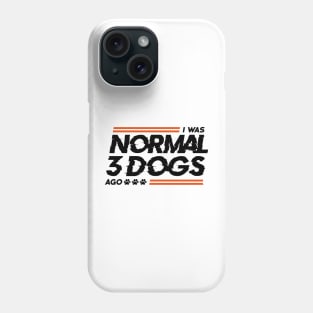 I Was Normal 3 Dogs Ago Phone Case