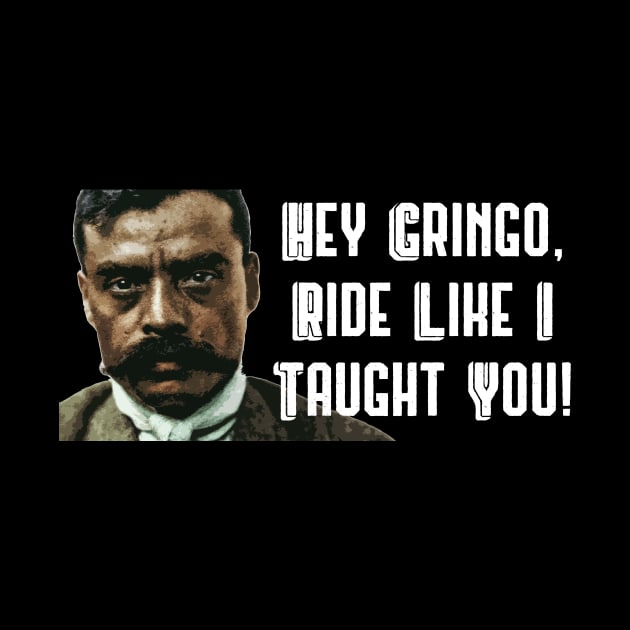 Hey Gringo Ride Like I Taught You Zapata Funny Wear For Bikers by TruckerJunk