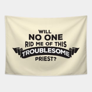 Will No One Rid Me Of This Troublesome Priest? Tapestry