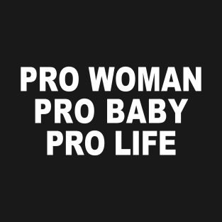 PRO WOMAN, PRO BABY, PRO LIFE T-Shirt