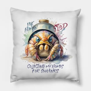 Eek human STOP collecting my homes for souvenirs Pillow