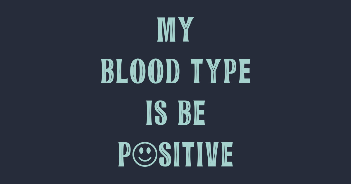 My Blood & Bones In A Flowing Galaxy Streaming Vostfr My Blood Type Is Be Positive Happy Face Confidence Quote product - Be A