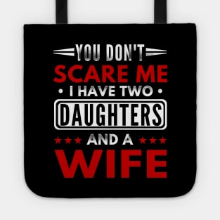 "You Don't Scare Me I Have Two Daughters and A Wife" Funny Text Based Father's day Design Tote