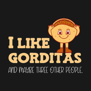 I like gorditas and maybe three other people T-Shirt