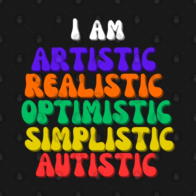 I am Artistic, Realistic, Optimistic, Simplistic, Autistic, World Autism Day by Rechtop