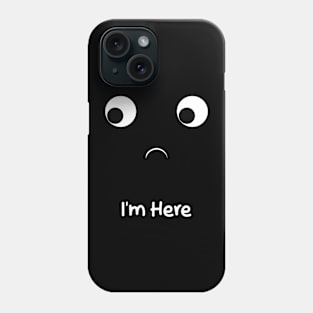 i'm here Phone Case