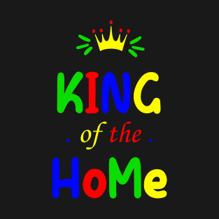 King of the Home - Happy Father Day T-Shirt