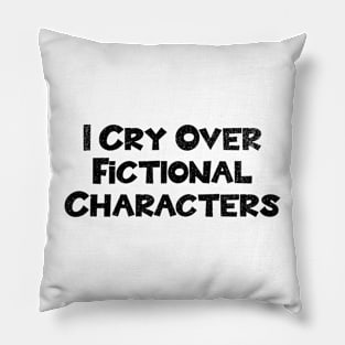 I Cry Over Fictional Characters Pillow