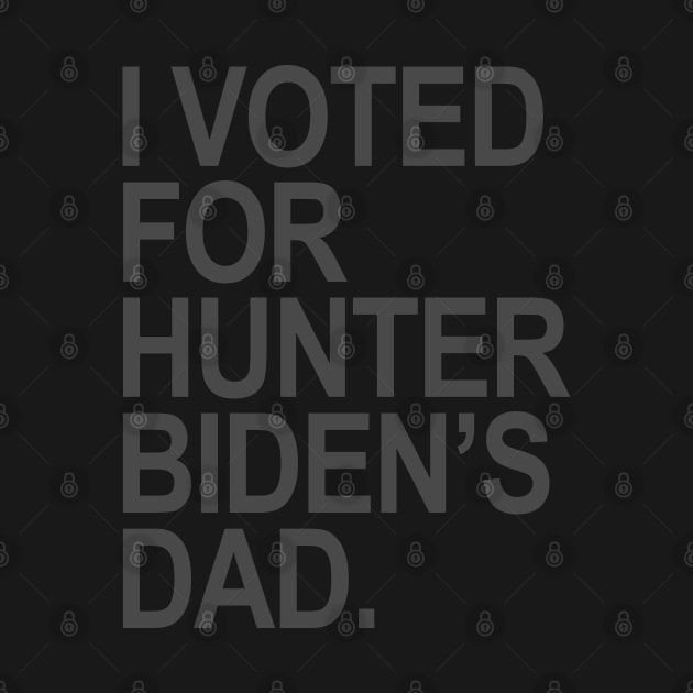 I Voted for Hunter Biden's Dad - subtle gray by Tainted