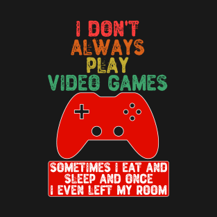 I Don't Always Play Video Games T-Shirt