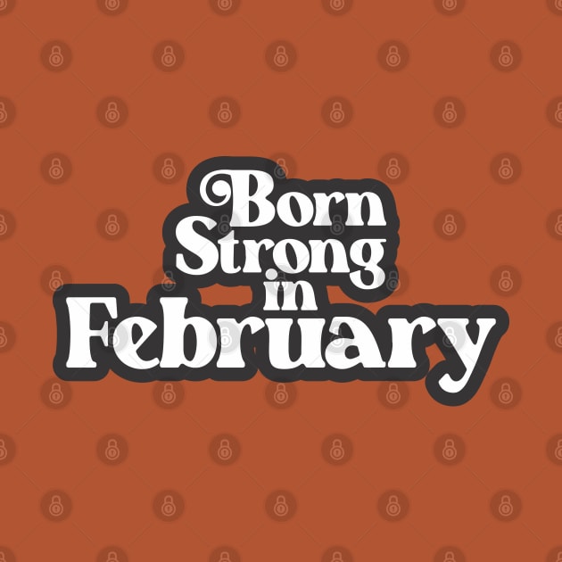 Born Strong in February - Birth Month (3) - Birthday Gift by Vector-Artist
