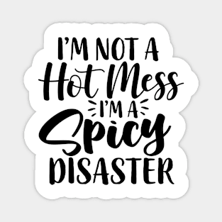 I'm Not A Hot Mess I'm A Spicy Disaster Funny Humor Magnet