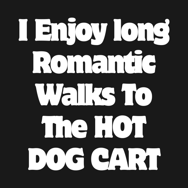 I Enjoy long Romantic Walks To The HOT DOG CART by TheCosmicTradingPost