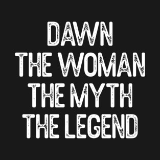 Dawn The Woman The Myth The Legend First Name Dawn T-Shirt