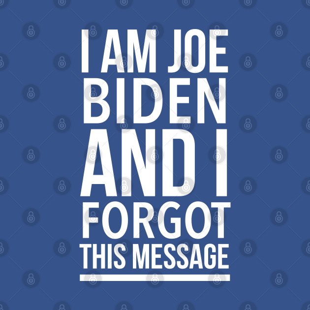Disover Anti Biden 2020 Gift Funny - I'm Joe Biden and I Forgot This Message - Anti Biden Gifts - T-Shirt