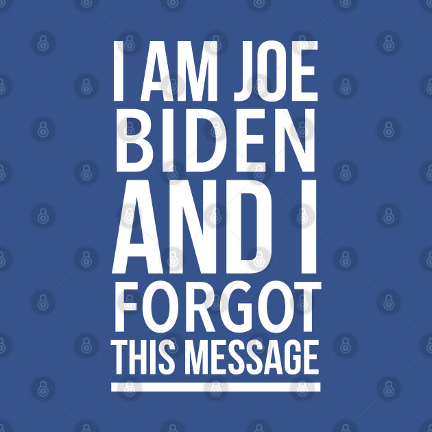 Discover Anti Biden 2020 Gift Funny - I'm Joe Biden and I Forgot This Message - Anti Biden Gifts - T-Shirt