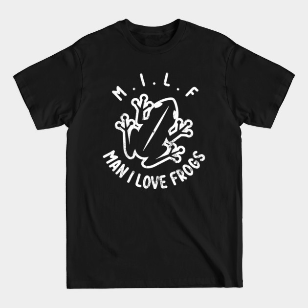 Discover Man I Love Frogs Milf, Funny Saying Sarcastic Pet Frog Owner Frogs Quotes - Man I Love Frogs - T-Shirt