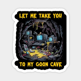 Let me take you to my goon cave Magnet