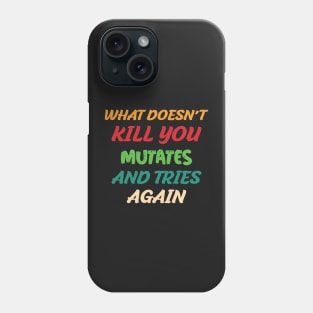 What Doesn’t Kill You Mutates and Tries Again Phone Case