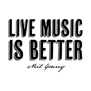 Live music is better Neil Young quote T-Shirt