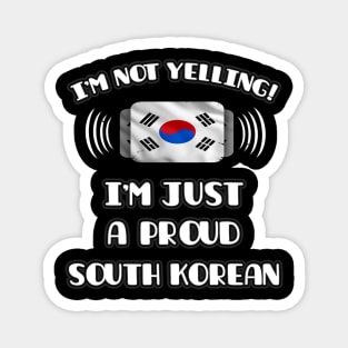 I'm Not Yelling I'm A Proud South Korean - Gift for South Korean With Roots From South Korea Magnet