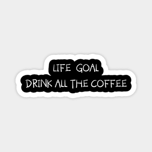 Life Goal Drink All the Coffee Magnet