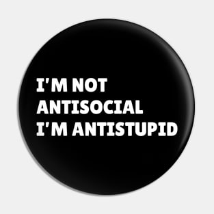 I’m not antisocial i’m antistupid Pin