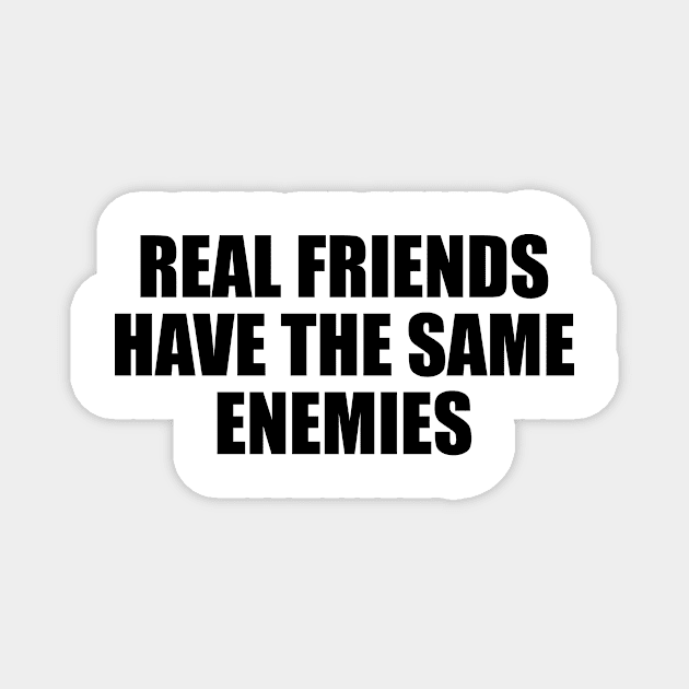 Real friends have the same enemies Magnet by BL4CK&WH1TE 