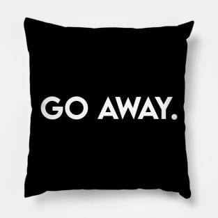 Go away. Pillow