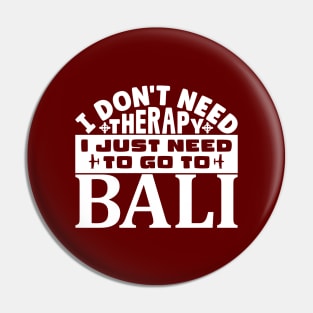 I don't need therapy, I just need to go to Bali Pin