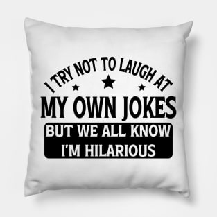 I Try Not To Laugh At My Own Jokes But We All Know I'm Hilarious Pillow