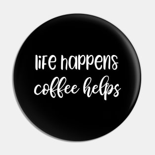 Life Happens Coffee Helps Pin