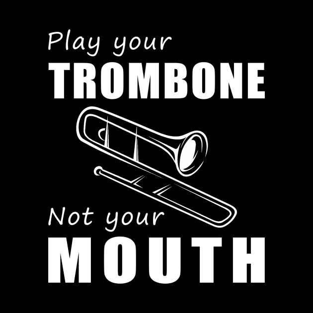 Slide Your Trombone, Not Your Mouth! Play Your Trombone, Not Just Words! by MKGift